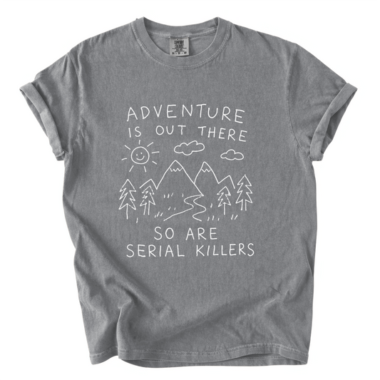 Adventure Is Out There So Are Serial Killers Comfort Colors T-Shirt | Funny Dark Humor Hiking Tee
