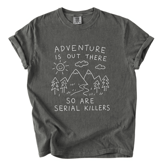 Adventure Is Out There So Are Serial Killers Comfort Colors T-Shirt | Funny Dark Humor Hiking Tee