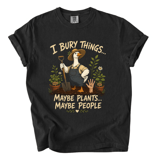 I Bury Things Maybe Plants Maybe People Comfort Colors T-Shirt | Funny Gardening Goose Tee